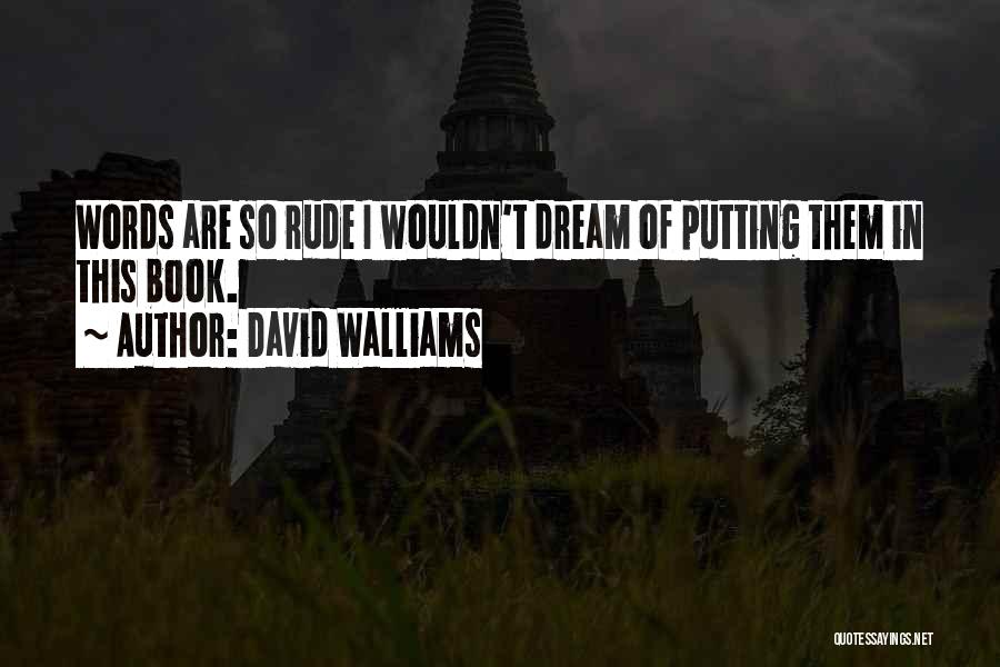 David Walliams Quotes: Words Are So Rude I Wouldn't Dream Of Putting Them In This Book.