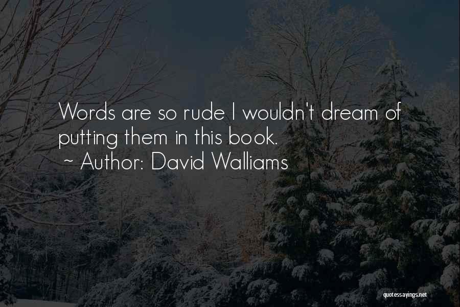 David Walliams Quotes: Words Are So Rude I Wouldn't Dream Of Putting Them In This Book.