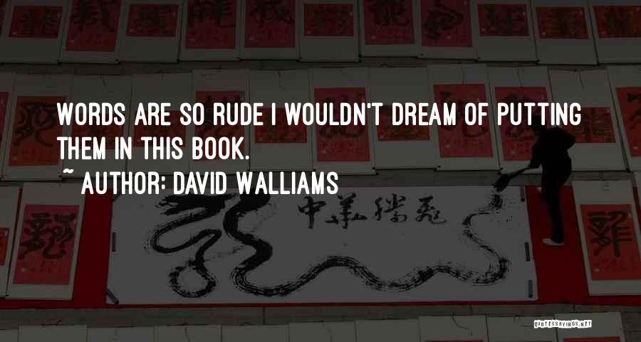 David Walliams Quotes: Words Are So Rude I Wouldn't Dream Of Putting Them In This Book.