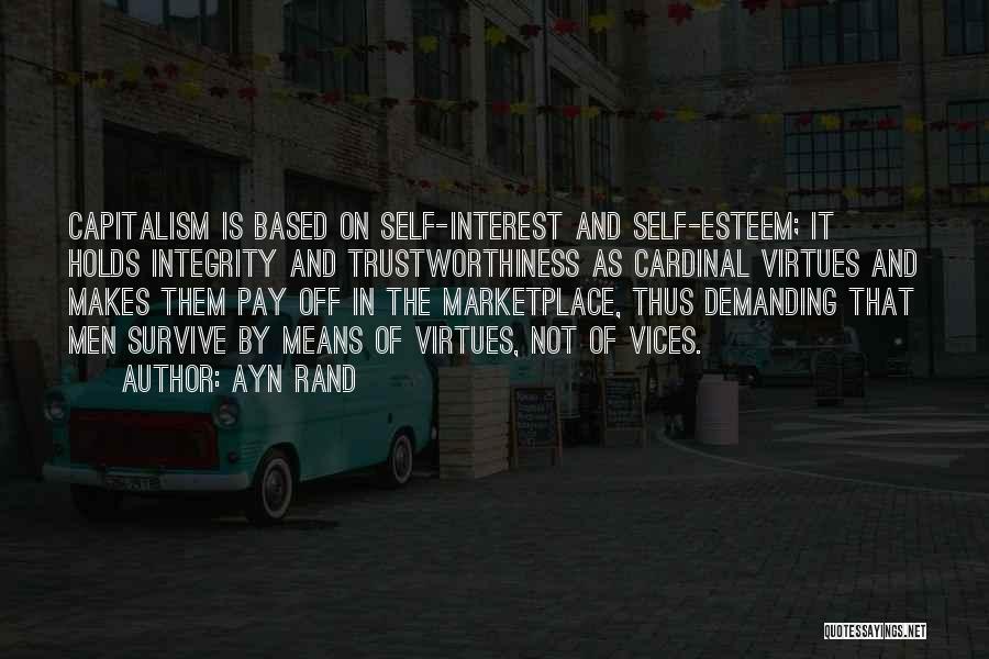 Ayn Rand Quotes: Capitalism Is Based On Self-interest And Self-esteem; It Holds Integrity And Trustworthiness As Cardinal Virtues And Makes Them Pay Off