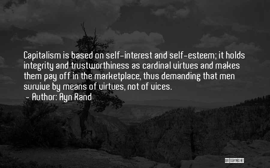 Ayn Rand Quotes: Capitalism Is Based On Self-interest And Self-esteem; It Holds Integrity And Trustworthiness As Cardinal Virtues And Makes Them Pay Off