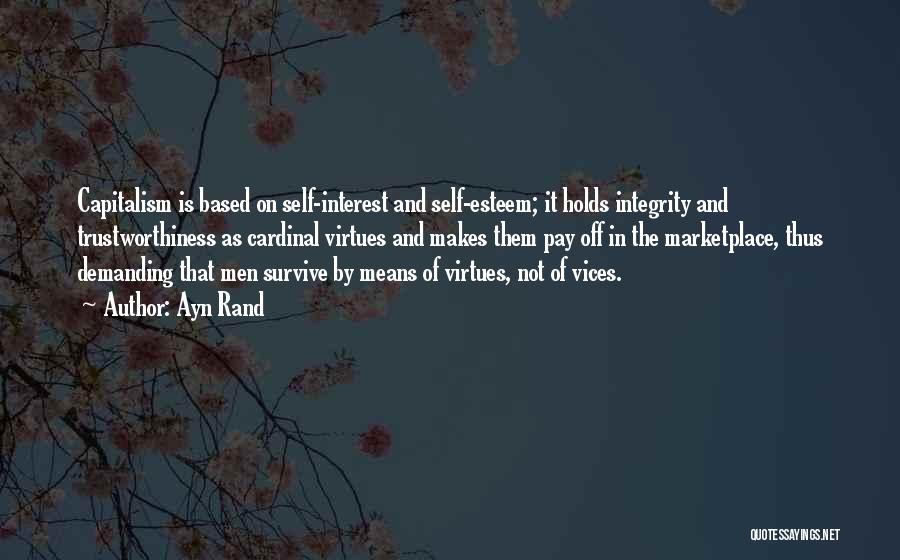 Ayn Rand Quotes: Capitalism Is Based On Self-interest And Self-esteem; It Holds Integrity And Trustworthiness As Cardinal Virtues And Makes Them Pay Off