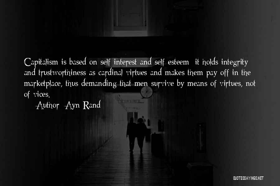 Ayn Rand Quotes: Capitalism Is Based On Self-interest And Self-esteem; It Holds Integrity And Trustworthiness As Cardinal Virtues And Makes Them Pay Off