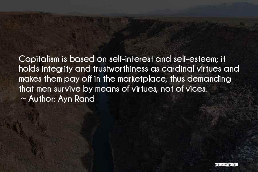 Ayn Rand Quotes: Capitalism Is Based On Self-interest And Self-esteem; It Holds Integrity And Trustworthiness As Cardinal Virtues And Makes Them Pay Off