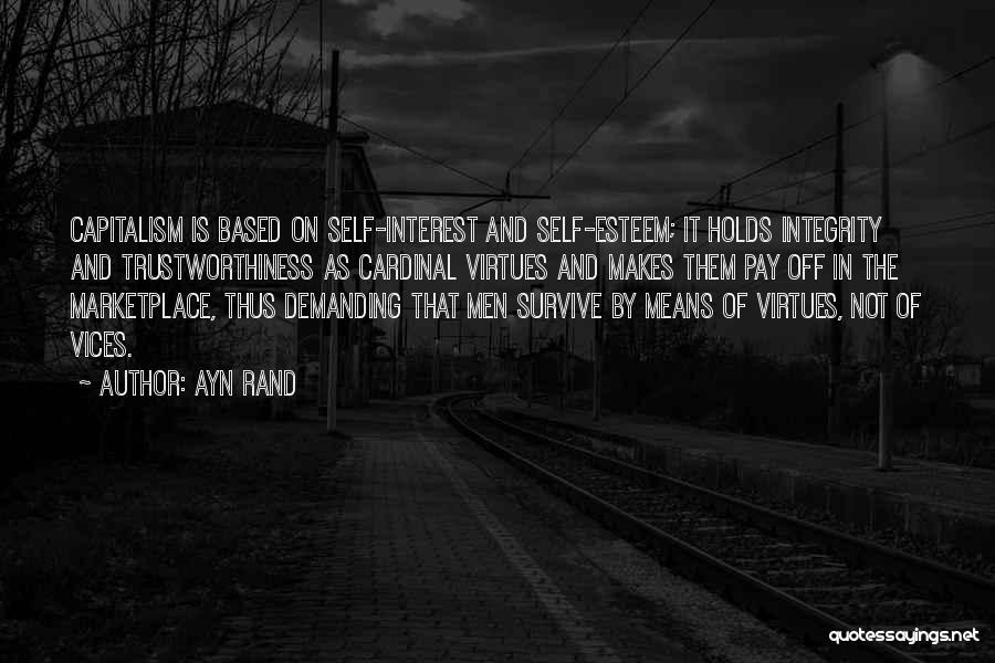 Ayn Rand Quotes: Capitalism Is Based On Self-interest And Self-esteem; It Holds Integrity And Trustworthiness As Cardinal Virtues And Makes Them Pay Off