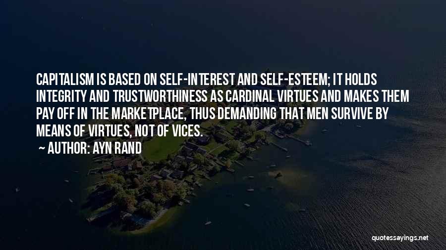 Ayn Rand Quotes: Capitalism Is Based On Self-interest And Self-esteem; It Holds Integrity And Trustworthiness As Cardinal Virtues And Makes Them Pay Off