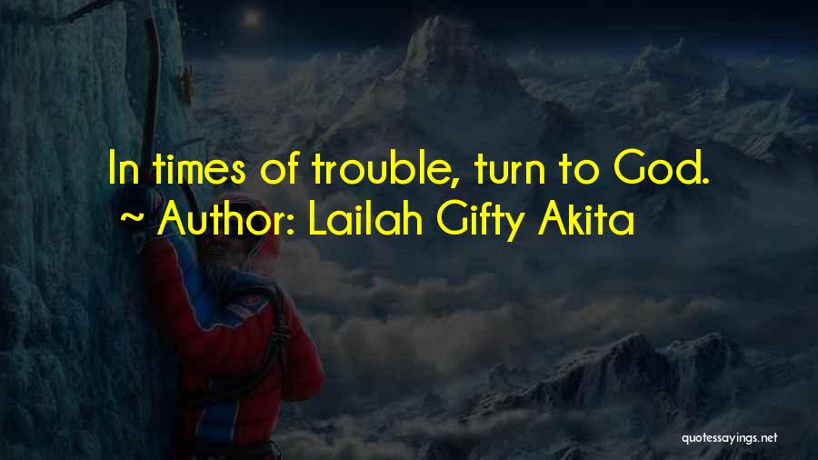 Lailah Gifty Akita Quotes: In Times Of Trouble, Turn To God.