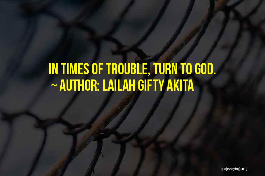 Lailah Gifty Akita Quotes: In Times Of Trouble, Turn To God.