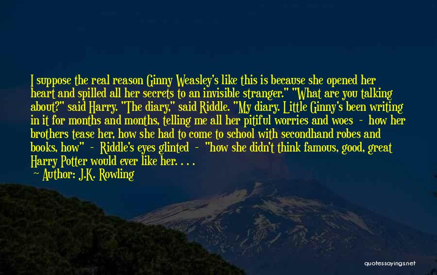 J.K. Rowling Quotes: I Suppose The Real Reason Ginny Weasley's Like This Is Because She Opened Her Heart And Spilled All Her Secrets