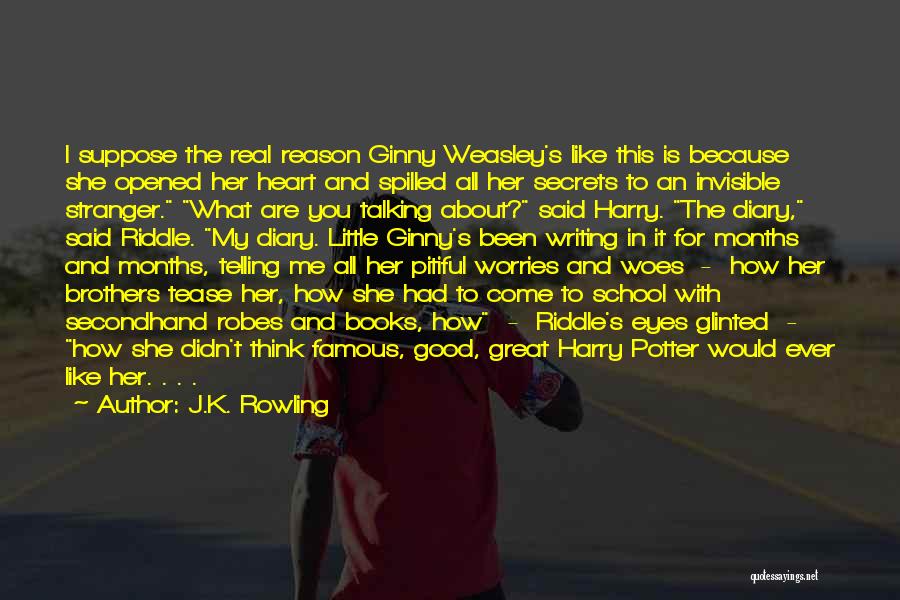 J.K. Rowling Quotes: I Suppose The Real Reason Ginny Weasley's Like This Is Because She Opened Her Heart And Spilled All Her Secrets