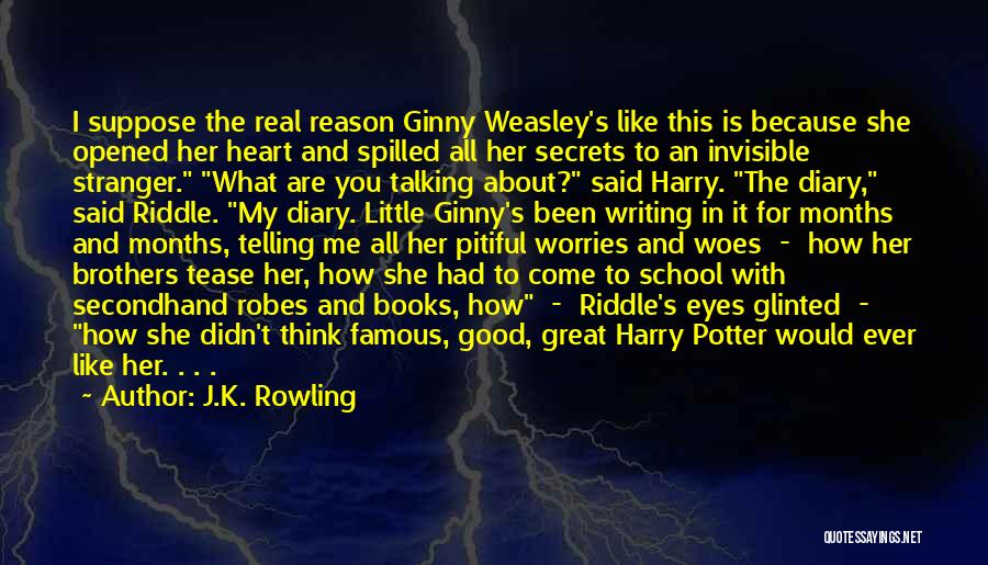 J.K. Rowling Quotes: I Suppose The Real Reason Ginny Weasley's Like This Is Because She Opened Her Heart And Spilled All Her Secrets