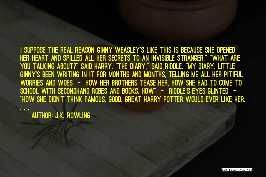 J.K. Rowling Quotes: I Suppose The Real Reason Ginny Weasley's Like This Is Because She Opened Her Heart And Spilled All Her Secrets