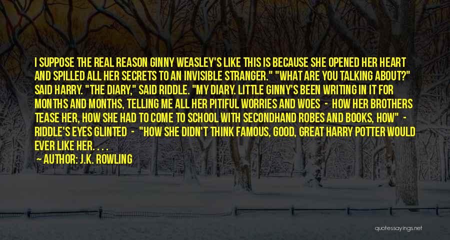 J.K. Rowling Quotes: I Suppose The Real Reason Ginny Weasley's Like This Is Because She Opened Her Heart And Spilled All Her Secrets