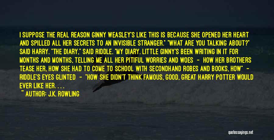 J.K. Rowling Quotes: I Suppose The Real Reason Ginny Weasley's Like This Is Because She Opened Her Heart And Spilled All Her Secrets