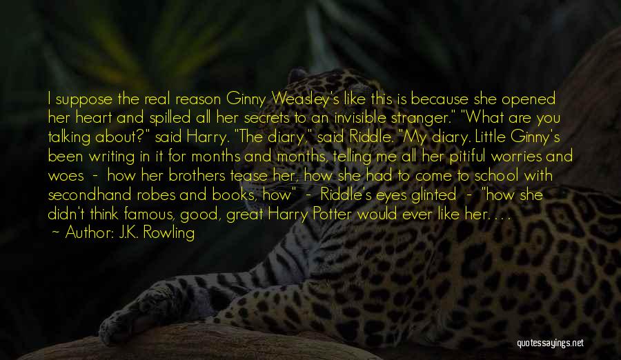 J.K. Rowling Quotes: I Suppose The Real Reason Ginny Weasley's Like This Is Because She Opened Her Heart And Spilled All Her Secrets