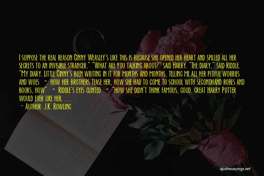 J.K. Rowling Quotes: I Suppose The Real Reason Ginny Weasley's Like This Is Because She Opened Her Heart And Spilled All Her Secrets