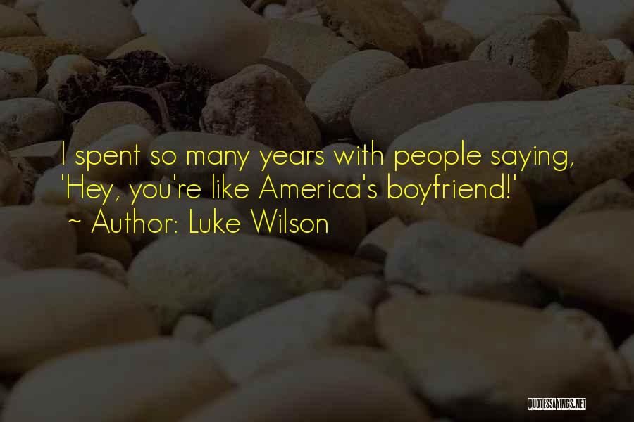 Luke Wilson Quotes: I Spent So Many Years With People Saying, 'hey, You're Like America's Boyfriend!'