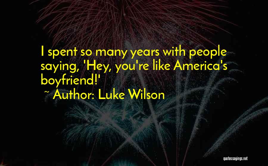 Luke Wilson Quotes: I Spent So Many Years With People Saying, 'hey, You're Like America's Boyfriend!'