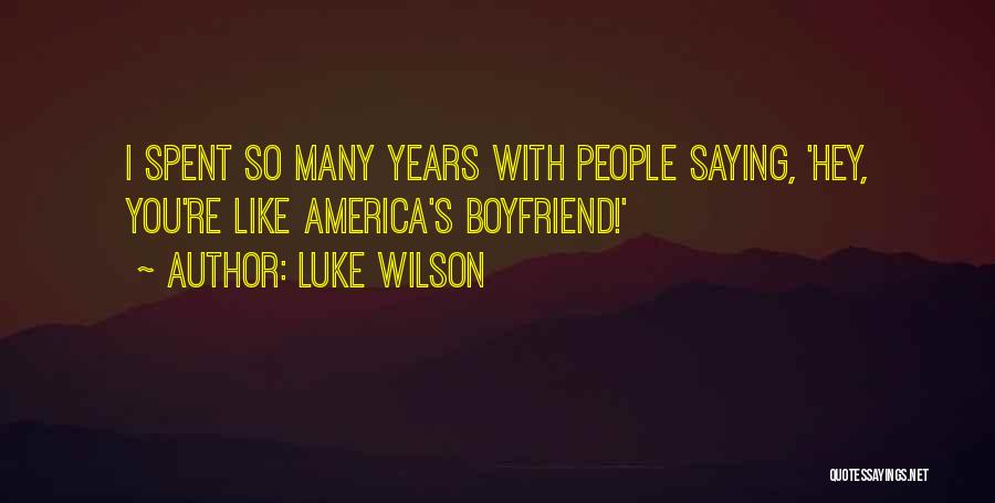 Luke Wilson Quotes: I Spent So Many Years With People Saying, 'hey, You're Like America's Boyfriend!'