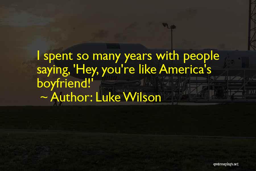 Luke Wilson Quotes: I Spent So Many Years With People Saying, 'hey, You're Like America's Boyfriend!'