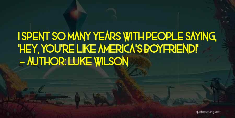 Luke Wilson Quotes: I Spent So Many Years With People Saying, 'hey, You're Like America's Boyfriend!'