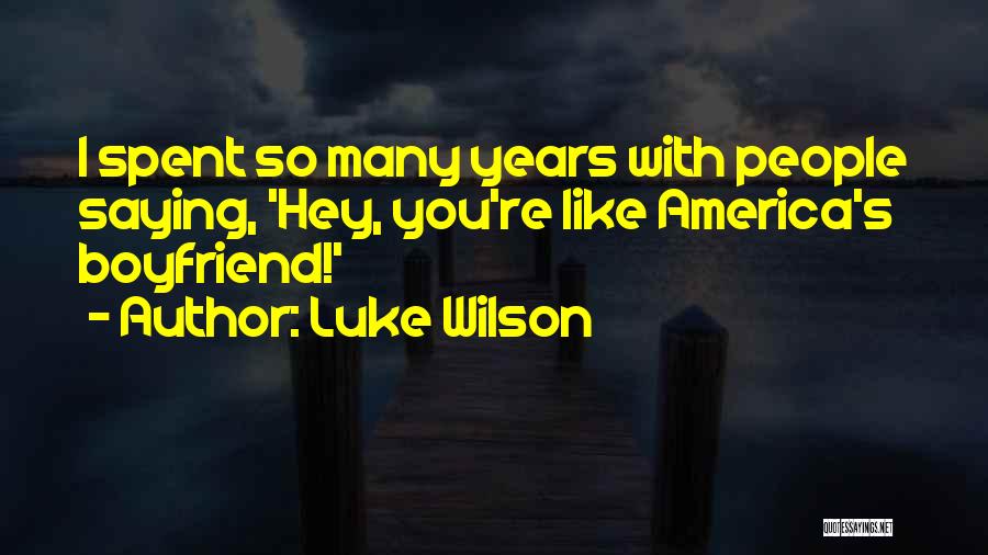 Luke Wilson Quotes: I Spent So Many Years With People Saying, 'hey, You're Like America's Boyfriend!'