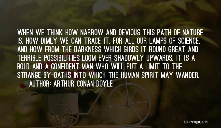 Arthur Conan Doyle Quotes: When We Think How Narrow And Devious This Path Of Nature Is, How Dimly We Can Trace It, For All