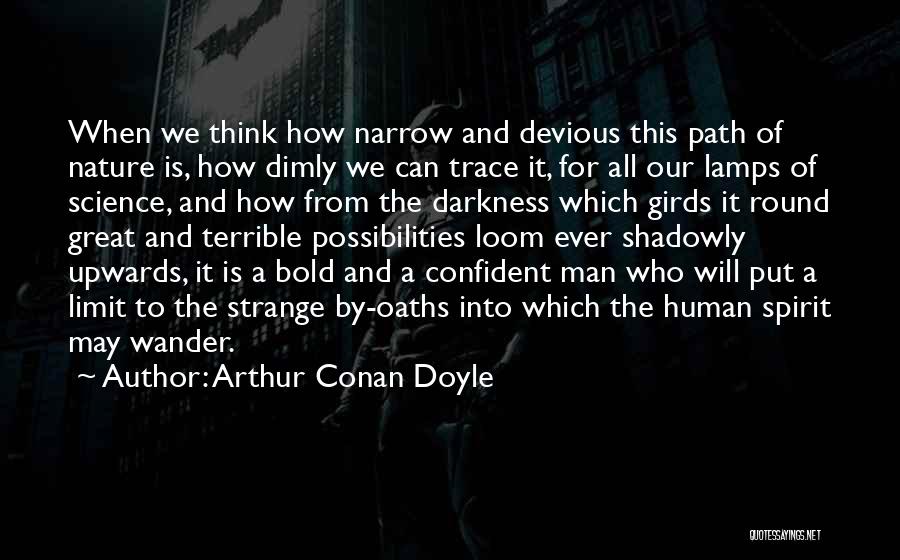 Arthur Conan Doyle Quotes: When We Think How Narrow And Devious This Path Of Nature Is, How Dimly We Can Trace It, For All