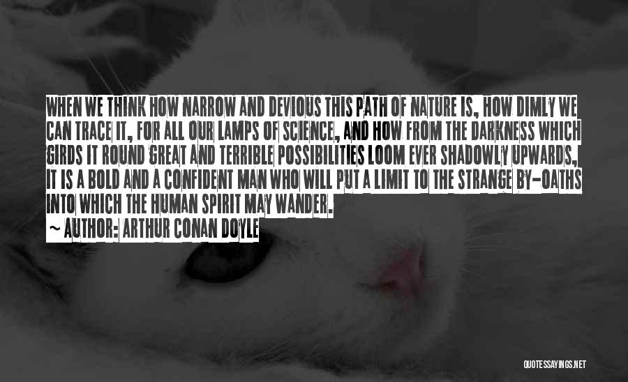 Arthur Conan Doyle Quotes: When We Think How Narrow And Devious This Path Of Nature Is, How Dimly We Can Trace It, For All