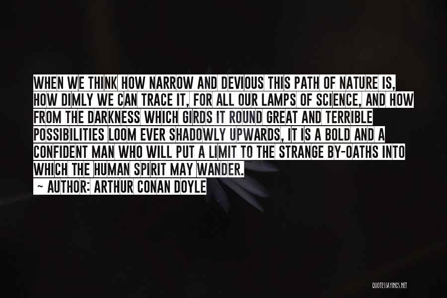 Arthur Conan Doyle Quotes: When We Think How Narrow And Devious This Path Of Nature Is, How Dimly We Can Trace It, For All