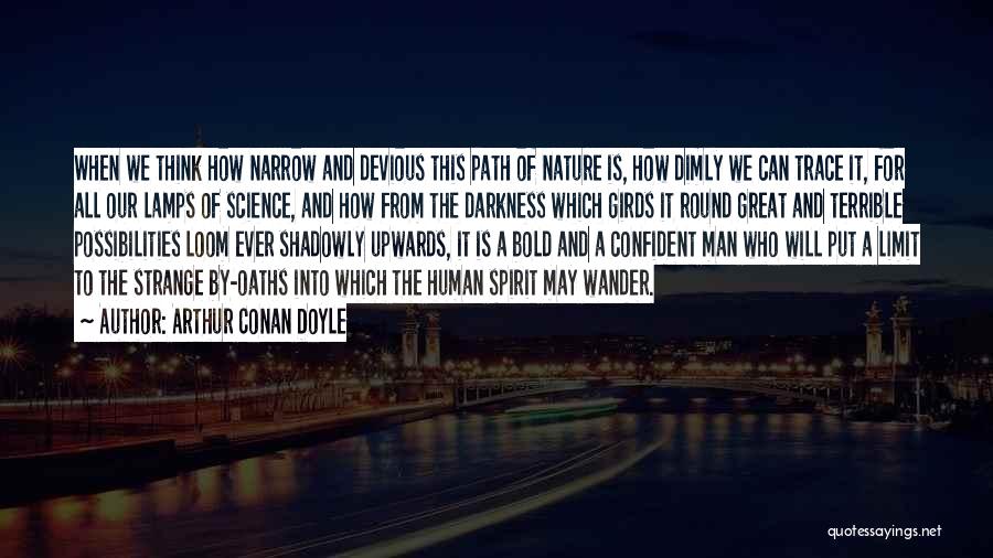 Arthur Conan Doyle Quotes: When We Think How Narrow And Devious This Path Of Nature Is, How Dimly We Can Trace It, For All