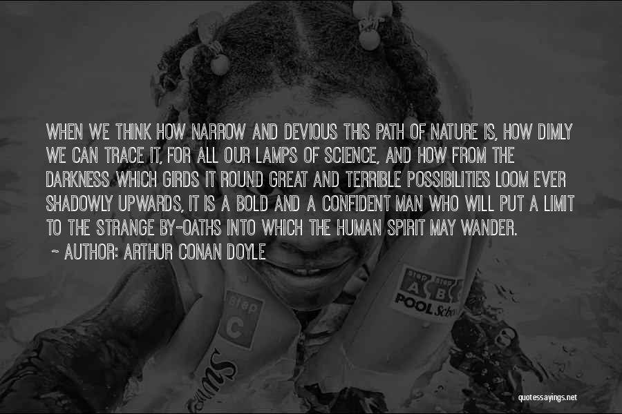 Arthur Conan Doyle Quotes: When We Think How Narrow And Devious This Path Of Nature Is, How Dimly We Can Trace It, For All