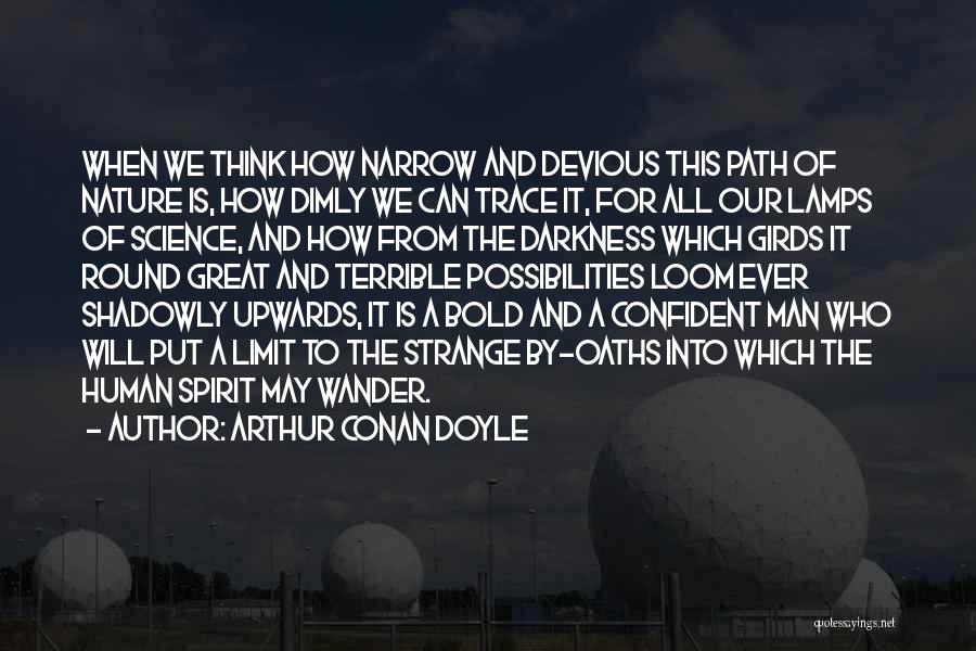 Arthur Conan Doyle Quotes: When We Think How Narrow And Devious This Path Of Nature Is, How Dimly We Can Trace It, For All