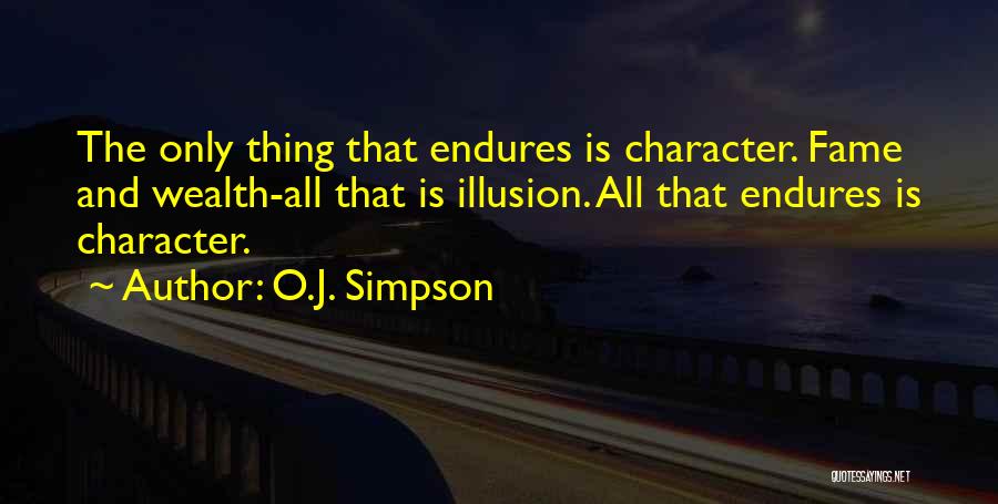 O.J. Simpson Quotes: The Only Thing That Endures Is Character. Fame And Wealth-all That Is Illusion. All That Endures Is Character.