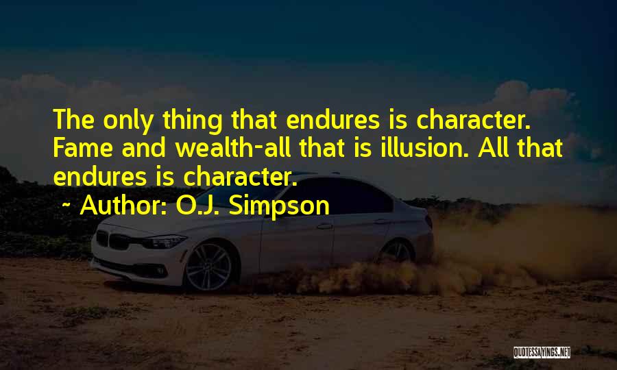 O.J. Simpson Quotes: The Only Thing That Endures Is Character. Fame And Wealth-all That Is Illusion. All That Endures Is Character.