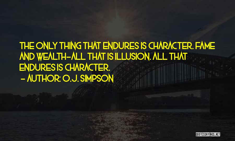 O.J. Simpson Quotes: The Only Thing That Endures Is Character. Fame And Wealth-all That Is Illusion. All That Endures Is Character.