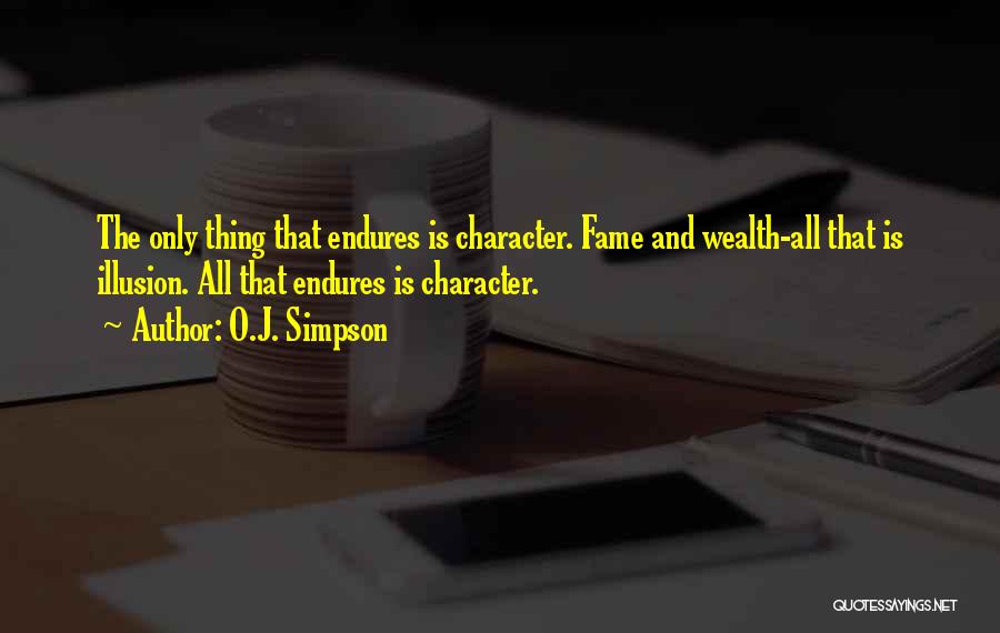 O.J. Simpson Quotes: The Only Thing That Endures Is Character. Fame And Wealth-all That Is Illusion. All That Endures Is Character.