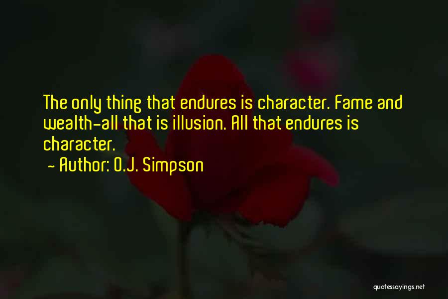 O.J. Simpson Quotes: The Only Thing That Endures Is Character. Fame And Wealth-all That Is Illusion. All That Endures Is Character.