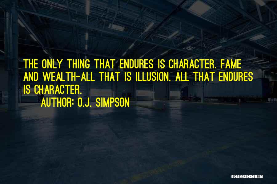 O.J. Simpson Quotes: The Only Thing That Endures Is Character. Fame And Wealth-all That Is Illusion. All That Endures Is Character.
