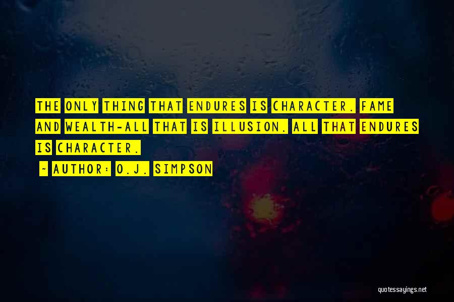 O.J. Simpson Quotes: The Only Thing That Endures Is Character. Fame And Wealth-all That Is Illusion. All That Endures Is Character.