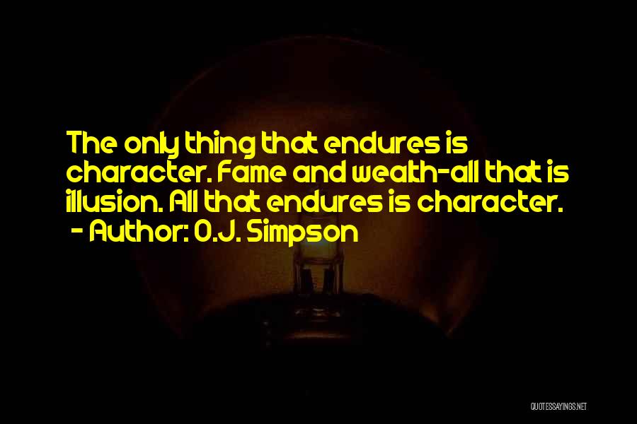 O.J. Simpson Quotes: The Only Thing That Endures Is Character. Fame And Wealth-all That Is Illusion. All That Endures Is Character.