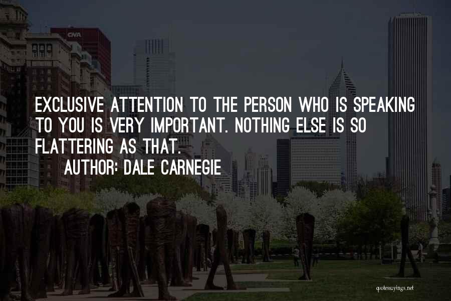 Dale Carnegie Quotes: Exclusive Attention To The Person Who Is Speaking To You Is Very Important. Nothing Else Is So Flattering As That.