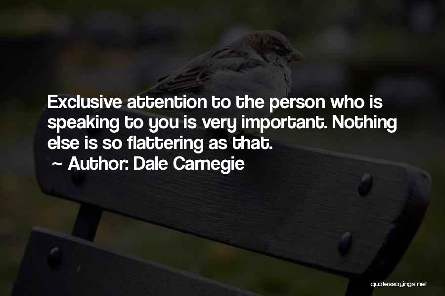 Dale Carnegie Quotes: Exclusive Attention To The Person Who Is Speaking To You Is Very Important. Nothing Else Is So Flattering As That.