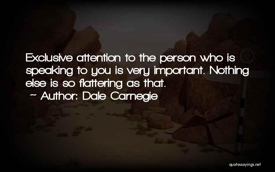 Dale Carnegie Quotes: Exclusive Attention To The Person Who Is Speaking To You Is Very Important. Nothing Else Is So Flattering As That.