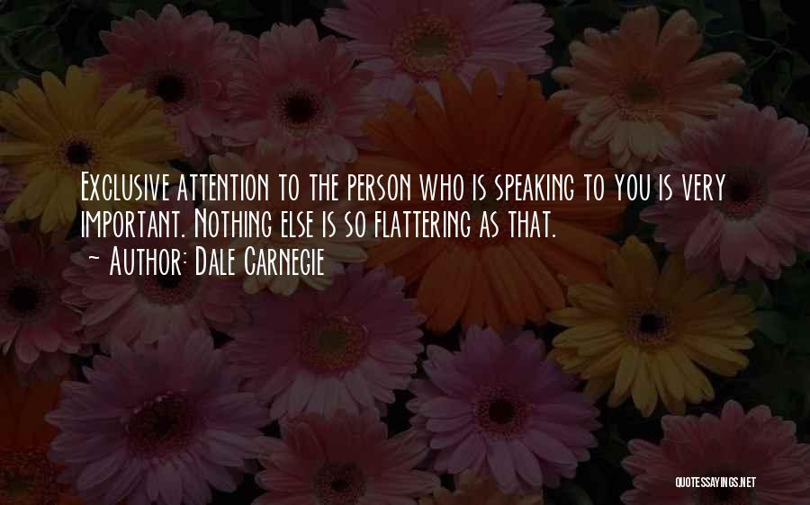 Dale Carnegie Quotes: Exclusive Attention To The Person Who Is Speaking To You Is Very Important. Nothing Else Is So Flattering As That.