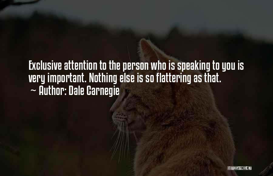 Dale Carnegie Quotes: Exclusive Attention To The Person Who Is Speaking To You Is Very Important. Nothing Else Is So Flattering As That.