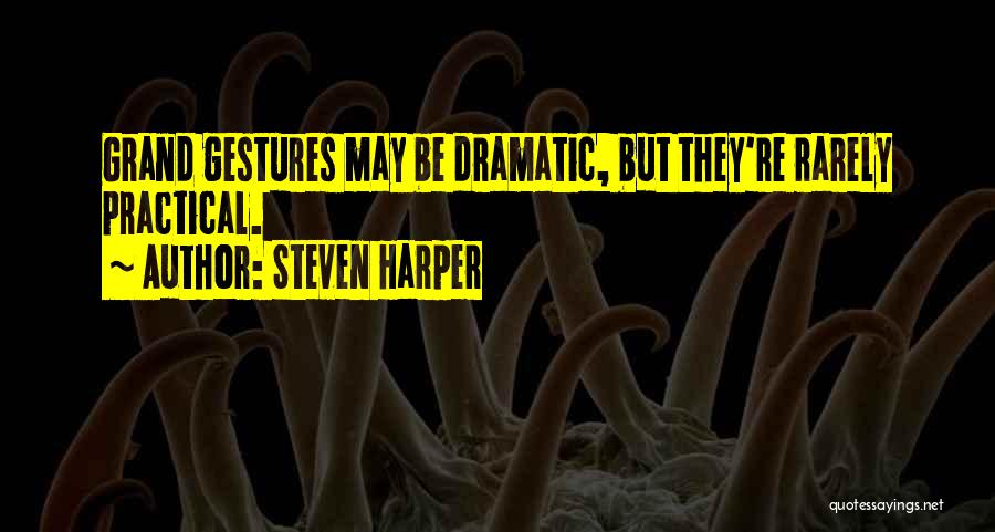 Steven Harper Quotes: Grand Gestures May Be Dramatic, But They're Rarely Practical.