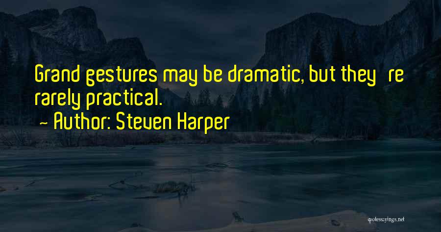 Steven Harper Quotes: Grand Gestures May Be Dramatic, But They're Rarely Practical.