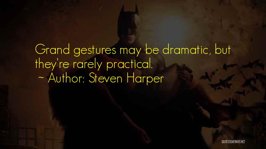 Steven Harper Quotes: Grand Gestures May Be Dramatic, But They're Rarely Practical.