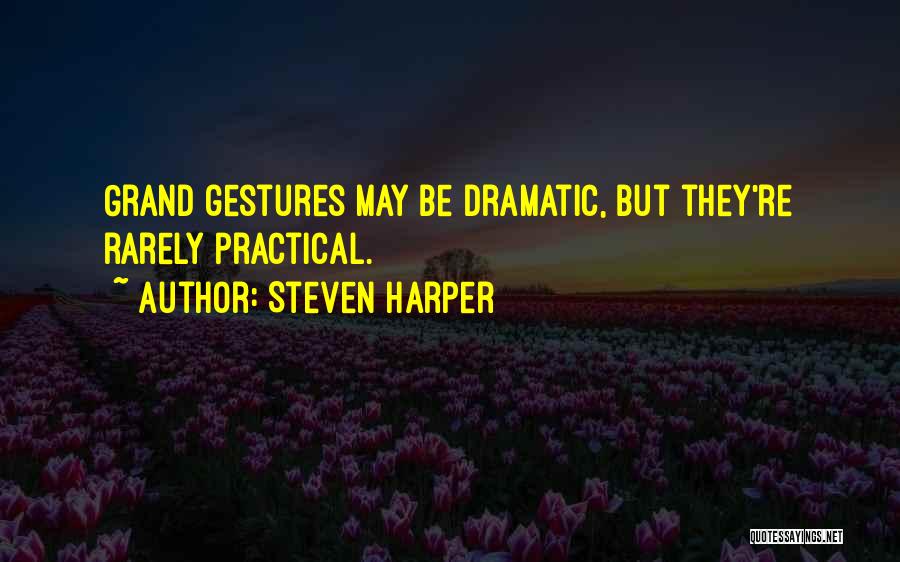 Steven Harper Quotes: Grand Gestures May Be Dramatic, But They're Rarely Practical.